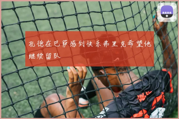 孔德在巴萨感到快乐弗里克希望他继续留队
