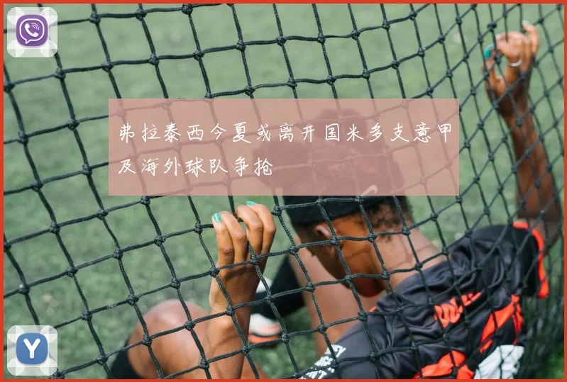 弗拉泰西今夏或离开国米多支意甲及海外球队争抢